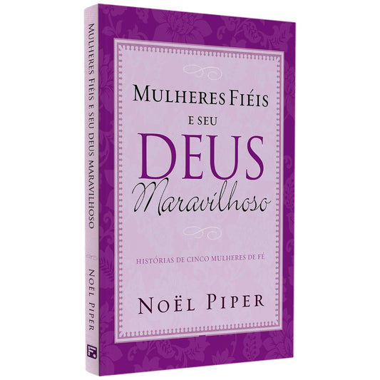 Mulheres Fiéis e Seu Deus Maravilhoso | Noel Piper