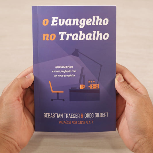 O Evangelho No Trabalho | Sebastian Traeger E Greg Gilbert