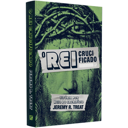 O Rei Crucificado | Jeremy R Treat