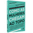 Como As Mulheres Chegam Ao Topo | Marshall  Goldsmith