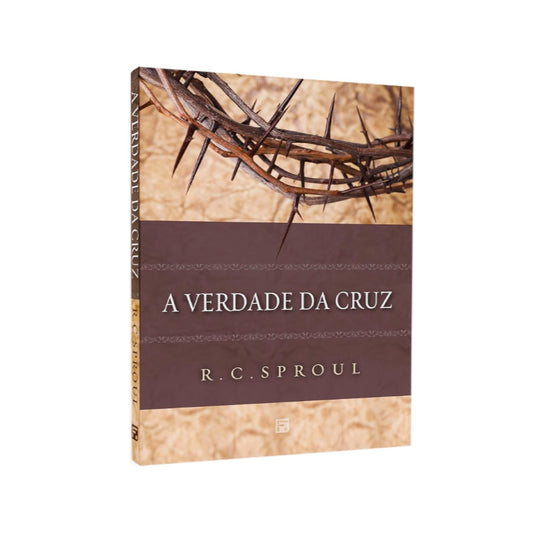 A Verdade Da Cruz | R C Sproul