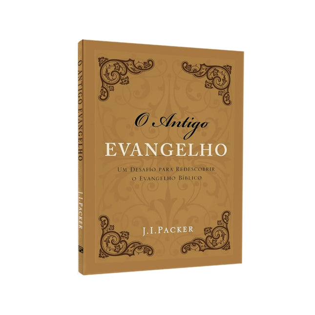 O Antigo Evangelho | J I Packer