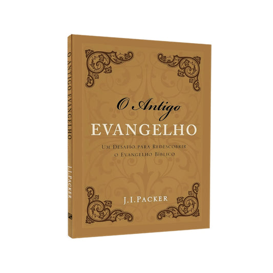 O Antigo Evangelho | J I Packer