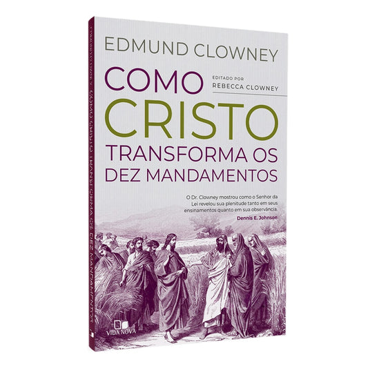 Como Cristo Transforma os Dez Mandamentos | Edmun Clowney