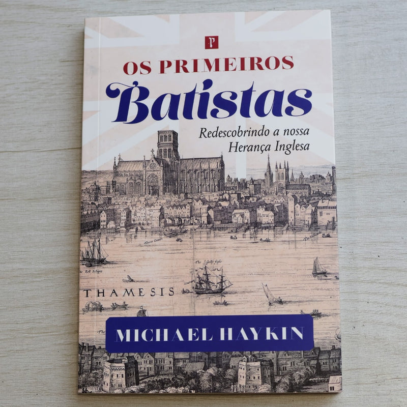 Os Primeiros Batistas | Michael Haykin
