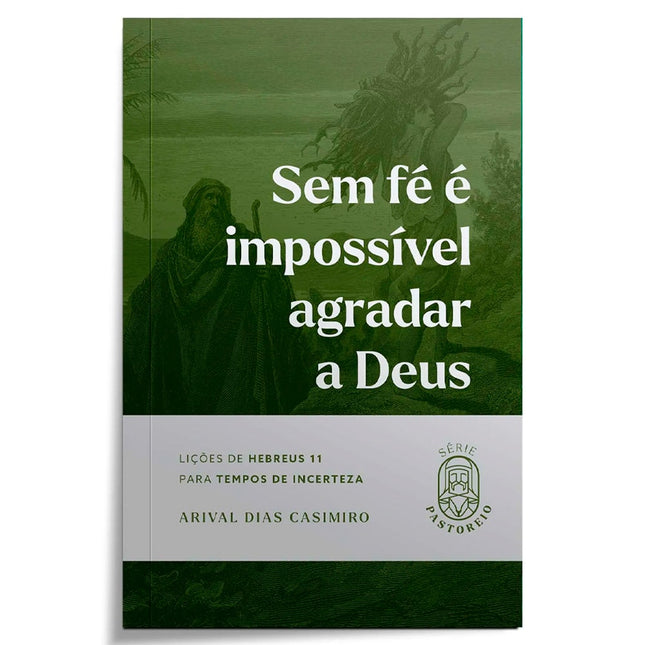 Sem Fé é Impossível Agradar a Deus | Série Pastoreio | Arival Dias Casimiro