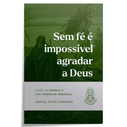 Sem Fé é Impossível Agradar a Deus | Série Pastoreio | Arival Dias Casimiro