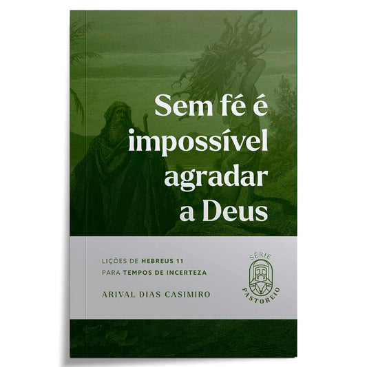 Sem Fé é Impossível Agradar a Deus | Série Pastoreio | Arival Dias Casimiro