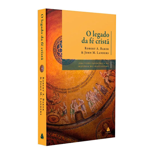 O Legado da Fé Cristã | Robert A. Baker e John M. Landers