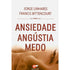 Ansiedade Angústia Medo | Jorge Linhares e Francis Bittencourt