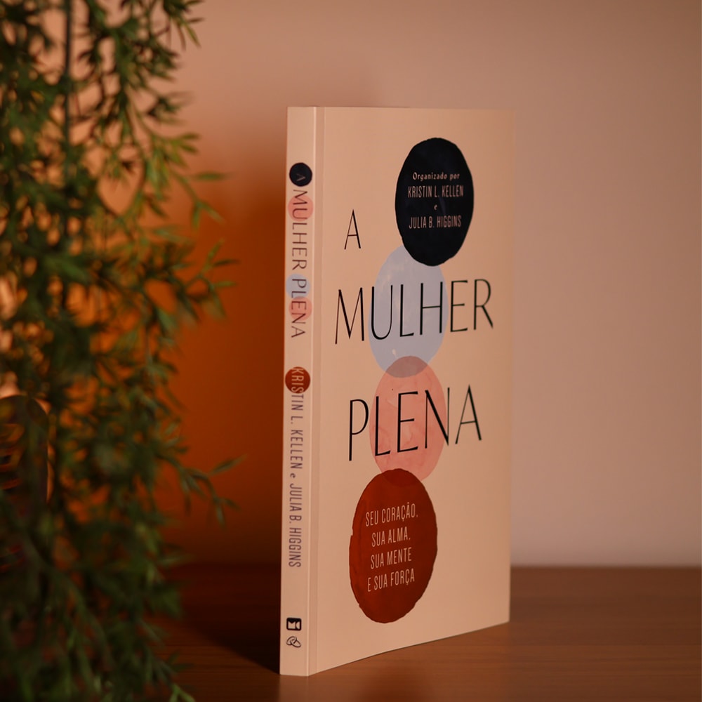 A Mulher Plena | Kristin L. Kellen e Julia B. Higg