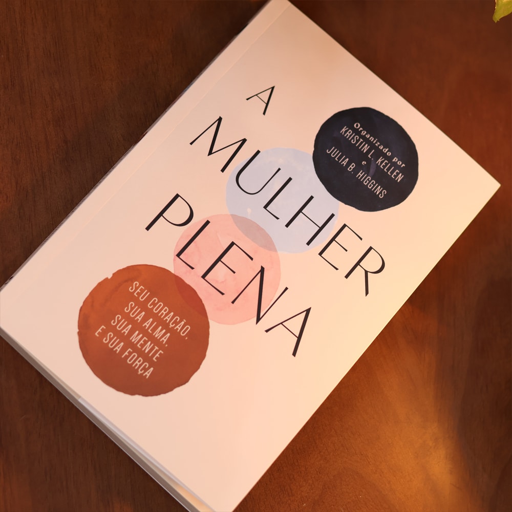 A Mulher Plena | Kristin L. Kellen e Julia B. Higg