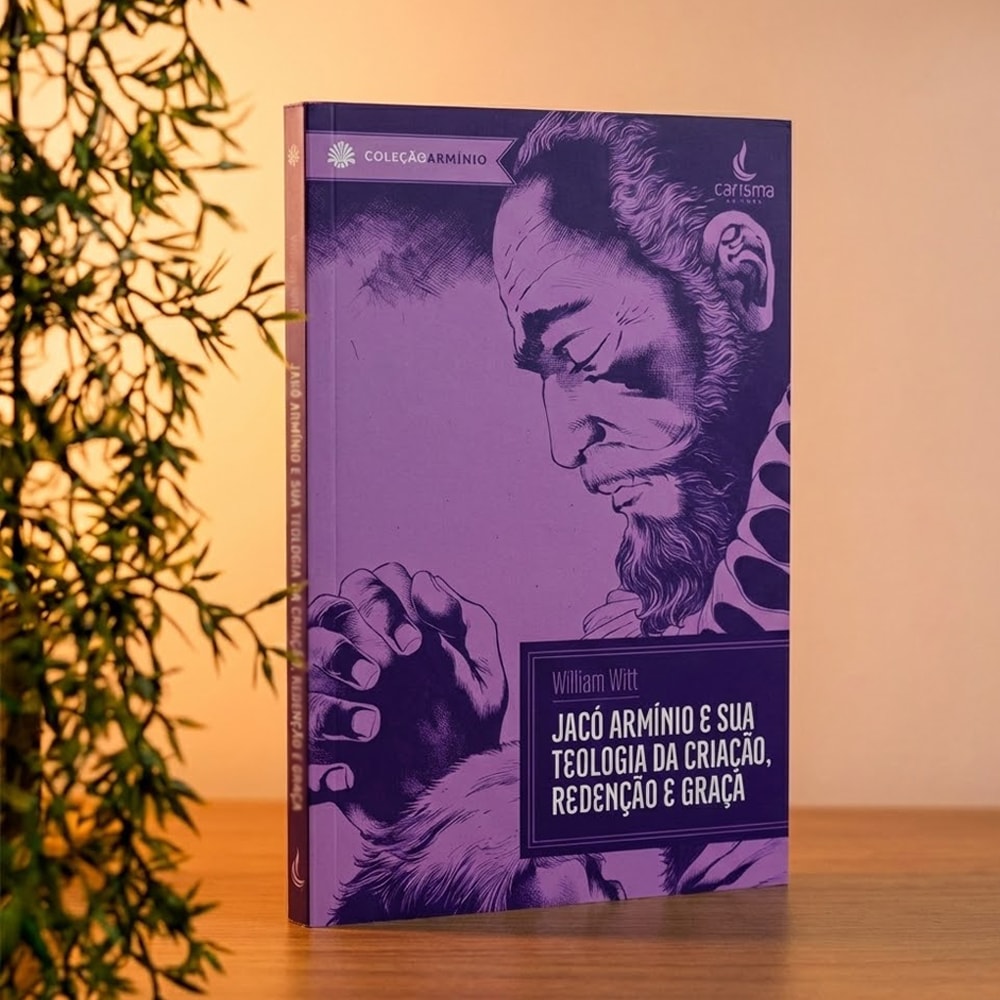 Jacó Arminio e Sua Teologia da Criação, Redenção e Graça | William Witt
