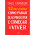 52 Reflexões, Como Parar de Se Preocupar e Começar a Viver | Dale Carnegie