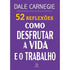 52 Reflexões, Como Desfrutar a Vida e o Trabalho | Dale Carnegie