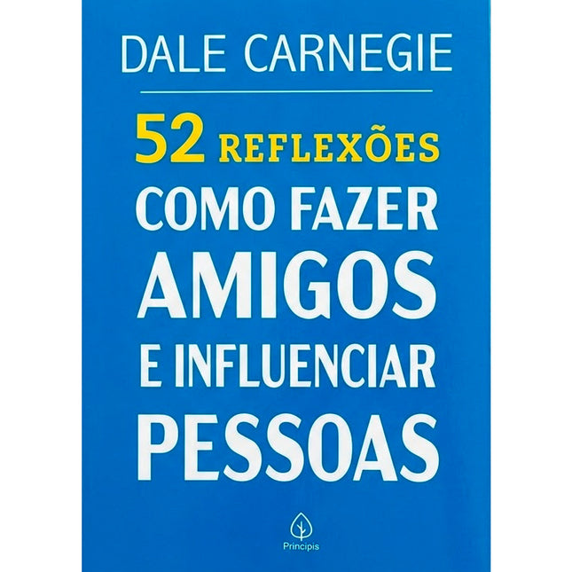 52 Reflexões, Como Fazer Amigos e Influenciar Pessoas | Dale Carnegie