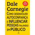 Como Desenvolver Autoconfiança e Influenciar Pessoas Falando em Público | Dale Carnegie