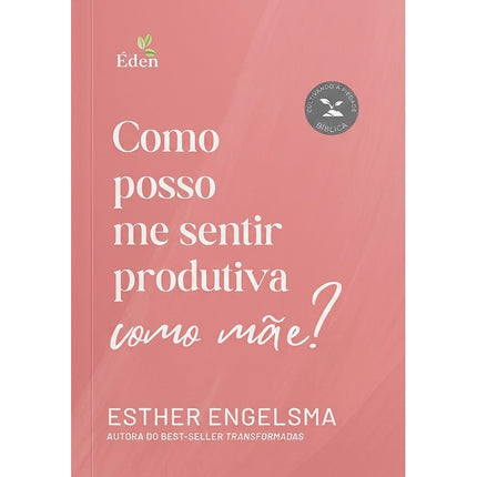 Como Posso Me Sentir Produtiva Como Mãe? | Esther Engelsma