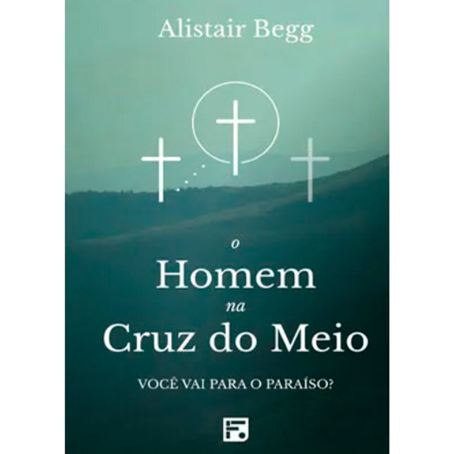 O Homem Na Cruz do Meio | Alistair Begg | Pacote Com 10 Livros