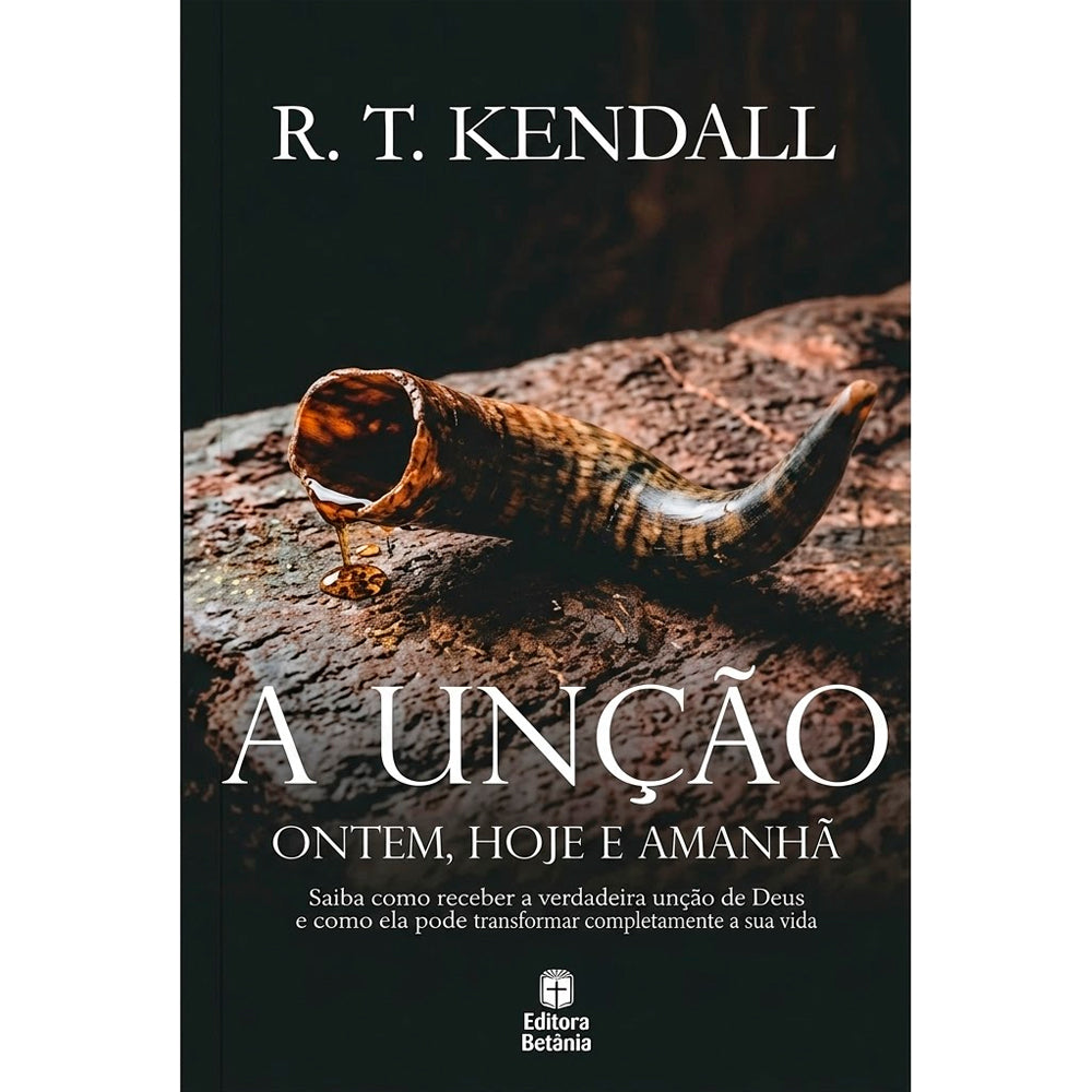A Unção Ontem, Hoje e Amanhã | R. T. Kendall