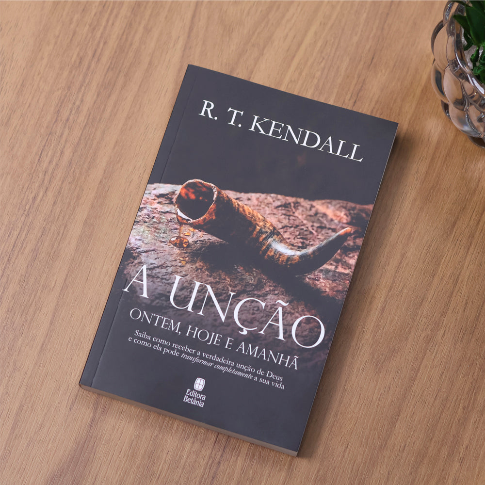 A Unção Ontem, Hoje e Amanhã | R. T. Kendall