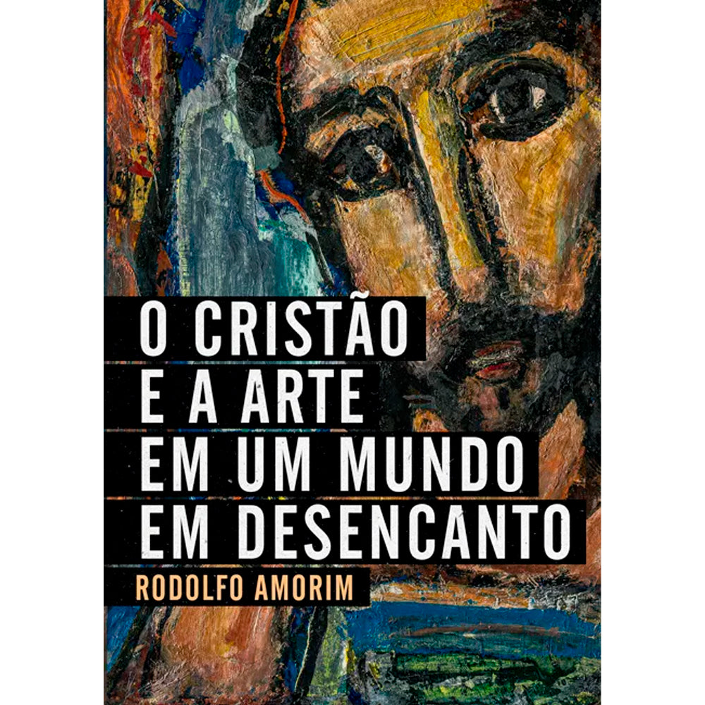 O Cristão e a Arte Em Um Mundo em Desencanto | Rodolfo Amorim