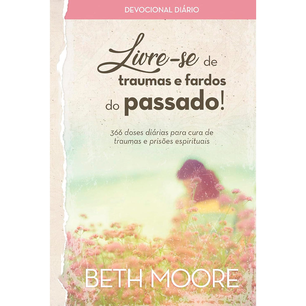 Devocional Livre-se de Traumas e Fardos do Passado | Beth Moore