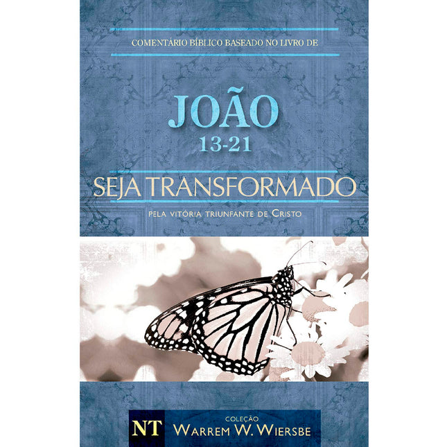 Comentário Bíblico | João 13 - 21 | Seja Transformado | Warren Wendel Wiersbe
