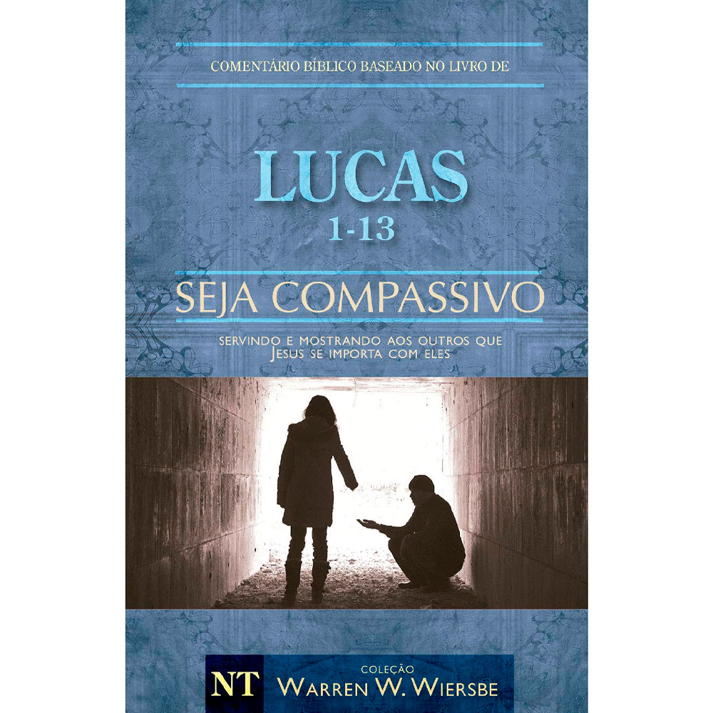 Comentário Bíblico | Lucas 1 - 13  | Seja Compassivo | Warren Wendel Wiersbe