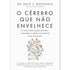 O Cérebro Que Não Envelhece | Dale E. Bredesen