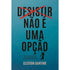Desistir Não é Uma Opção | Cleston Santino