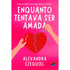 Enquanto Tentava Ser Amada | Alexandra Ezequiel