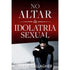 No Altar da Idolatria Sexual | Steve Gallagher | Edição Ampliada