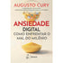 Ansiedade Digital | Como Enfrentar o Mal do Milênio | Augusto Cury