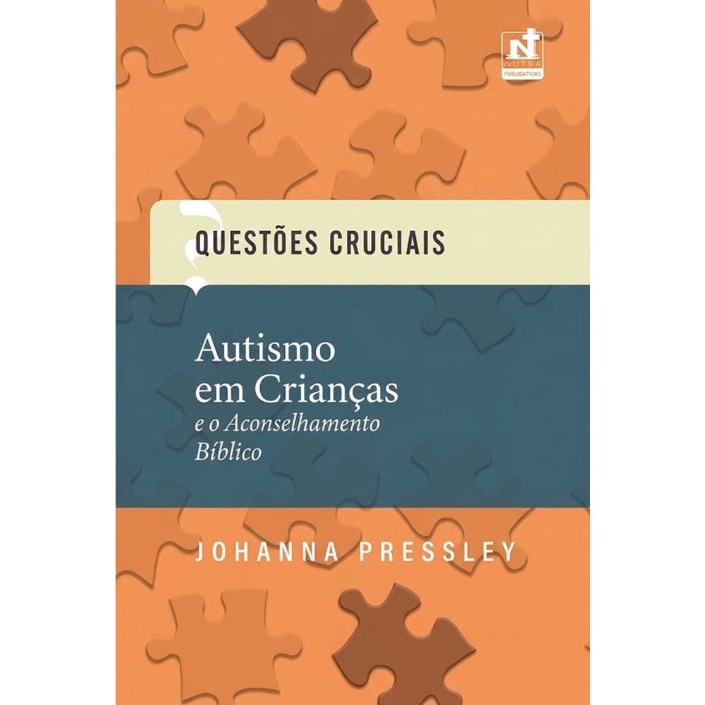 Questões Cruciais | Autismo em Crianças e o Aconselhamento Bíblico | Johanna Pressley